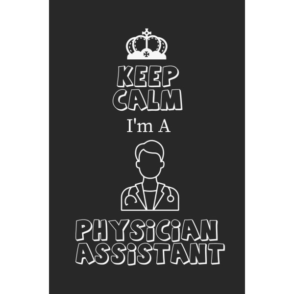 Physician Assistant Notebook: Keep Calm I'm a Physician Assistant Notebook