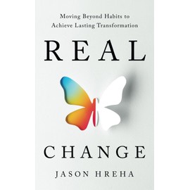 Real Change: Moving Beyond Habits to Achieve Lasting Transformation