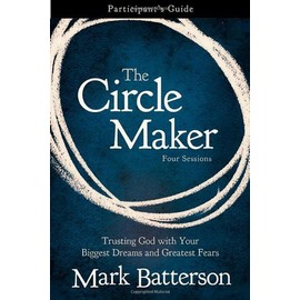 By Mark Batterson - The Circle Maker Participant's Guide: Praying Circles Around Your Biggest Dreams and Greatest Fears (11/23/11)
