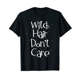Witch Hair Don't Care Fun Witches T-Shirt