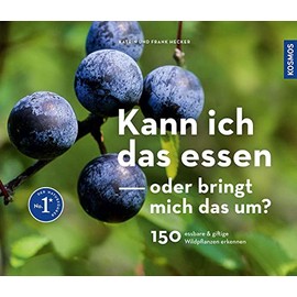 Kann ich das essen oder bringt mich das um?: 150 essbare und giftige Wildpflanzen erkennen