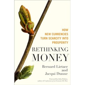 Rethinking Money: How New Currencies Turn Scarcity into Prosperity