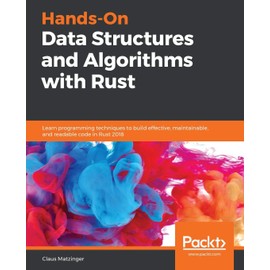 Hands-On Data Structures and Algorithms with Rust: Learn programming techniques to build effective, maintainable, and readable code in Rust 2018