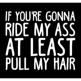 If You're Gonna Ride My A at Least Pull My Hair Decal, Funny Bumper Stickers, Honk If Parts Fall Off Sticker, Buy Me Dinner Before You Ride My Butt Sticker (H 6 by L 6 Inches, White)