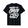 Working Like Crazy To Support The Lazy (on back) T-Shirt