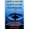 Simple Water Purification Techniques: A Step-By-Step Guide To Finding, Collecting,