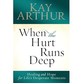 When the Hurt Runs Deep: Healing and Hope for Life's Desperate Moments