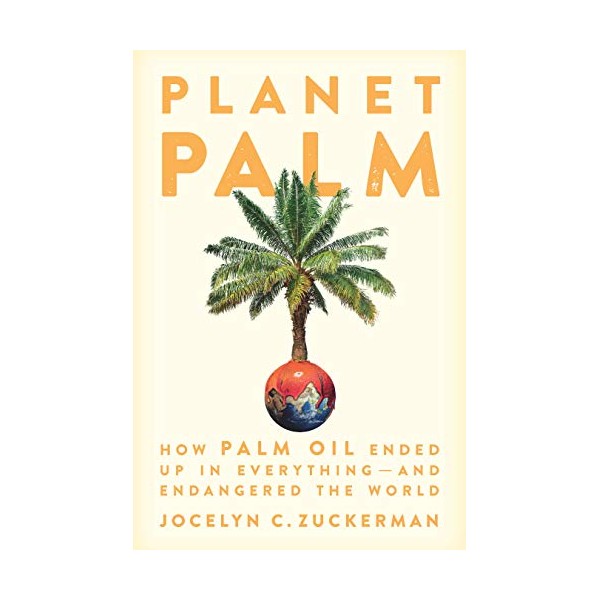 Planet Palm: How Palm Oil Ended Up in Everythingâand Endangered
