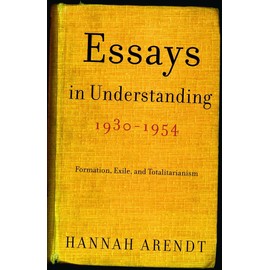 Essays in Understanding, 1930-1954: Formation, Exile, and Totalitarianism