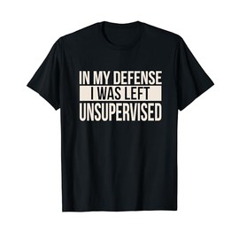 In My Defense I Was Left Unsupervised Humour Work Innocence T-Shirt, black