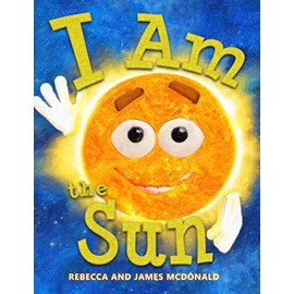 I Am the Sun: A Book About the Sun for Kids (I Am Learning: Educational Series for Kids)