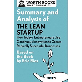 Summary and Analysis of The Lean Startup: How Today's Entrepreneurs Use Continuous Innovation to Create Radically Successful Businesses: Based on the Book by Eric Ries (Smart Summaries)