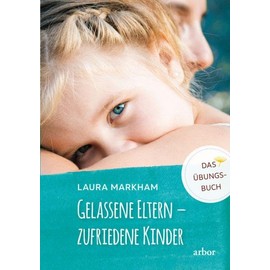 Gelassene Eltern - zufriedene Kinder: DAS ÜBUNGSBUCH