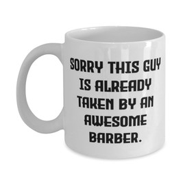 Cool Barber Gifts, Sorry This Guy Is Already Taken by an Awesome Barber, Birthday 11oz 15oz Mug For Barber from Coworkers