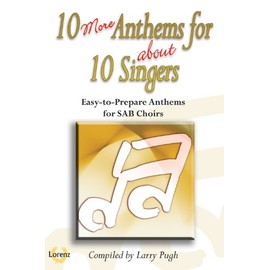10 More Anthems for About 10 Singers: Easy-to-Prepare Anthems for SAB Choirs