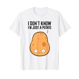 I Dont Know I'm Just A Potato T-Shirt
