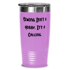 Unique Sewing, Sewing Isn't a Hobby. It's a Calling., Reusable 20oz Tumbler For Men Women From