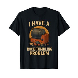 I Have A Rock Tumbling Problem T-Shirt
