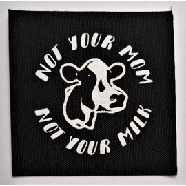Not Your Mom Not Your Milk Patch - Animal Vegan Vegetarian Rights Welfare Earth Liberation Front Anti Authority Establishment Corporation Testing Meat is Murder Social Political Class War Activism