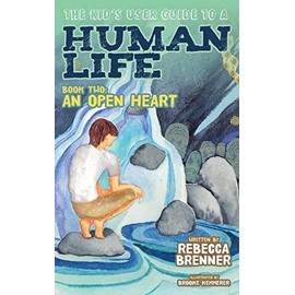 The Kid's User Guide to a Human Life: Book Two: An Open Heart (The Kid's User Guide, 2)