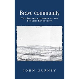Brave community: The Digger Movement in the English Revolution (Politics, Culture and Society in Early Modern Britain)