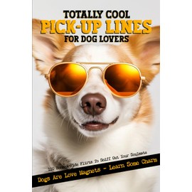 Totally Cool Pick-Up Lines For Dog Lovers: 110 Bone-A-Fide Flirts To Sniff Out Your Soulmate