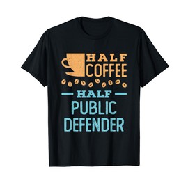 Half Coffee Half Public Defender T-Shirt