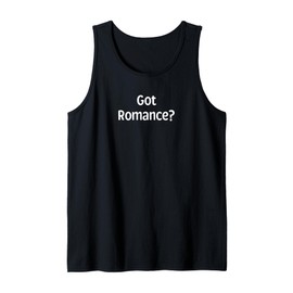 Got Romance? - romantic gift for woman or man Tank Top