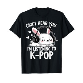 K-Pop Can't Hear You I'm Listening K-Pop K Pop Kawaii Kpop T-Shirt