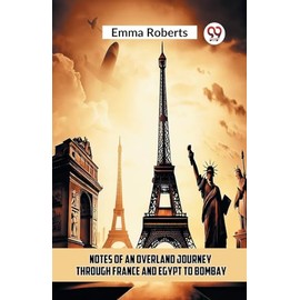Notes Of An Overland Journey Through France And Egypt To Bombay