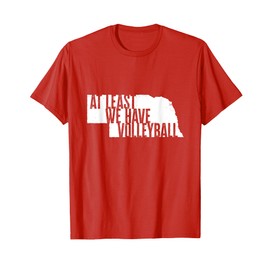 At Least We Have Volleyball - Funny Nebraska T-Shirt