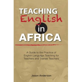 Teaching English in Africa. A Guide to the Practice of English Language Teaching for Teachers and Trainee Teachers