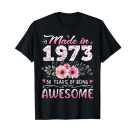 Made In 1973 Floral 50th Birthday 50 Years Of Being Awesome T-Shirt, black