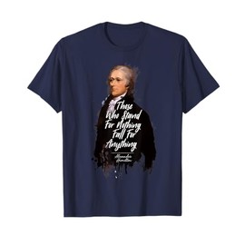 Alexander Hamilton Stand For Something USA Quote T-Shirt T-Shirt