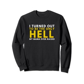 Proud Rebel- I Turned Out to be Only Hell Mama Ever Raised Sweatshirt