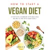 HOW TO START A VEGAN DIET: A FANTASTIC COOKBOOK WITH