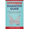 Hypothyroidism Diagnosis Guide: Signs, Symptoms, Treatments and Vital Information To