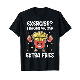 Exercise I Thought You Said Extra Fries - Fitness And Fries T-Shirt