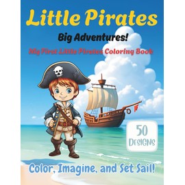 Little Pirates, Big Adventures!: My First Little Pirates Coloring Book | 50 Simple & Imaginative Pirate Designs for Kids to Enjoy | Let’s Set Sail on a Coloring Journey!
