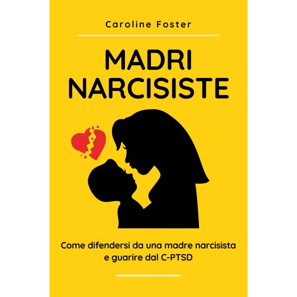 Madri Narcisiste: come difendersi da una madre narcisista e guarire