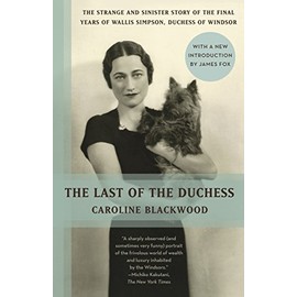 The Last of the Duchess: The Strange and Sinister Story of the Final Years of Wallis Simpson, Duchess of Windsor