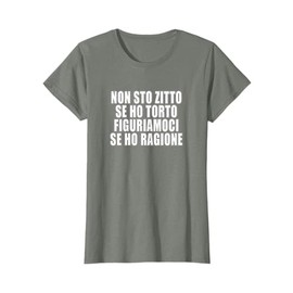 Non sto zitto se ho torto figuriamoci se ho ragione scherzo Maglietta