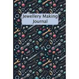 Jewellery Making Journal: Jewellery Making Book - A Great Jewellery Project Organizer for Jewellers, Artisan Jewellers, Professionals & Hobbyists Alike.