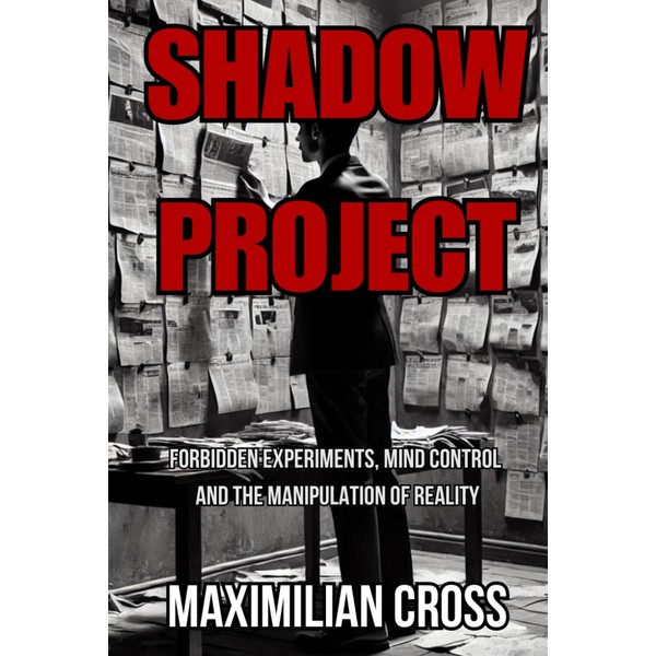 SHADOW PROJECT: Forbidden Experiments, Mind Control and the Manipulation of