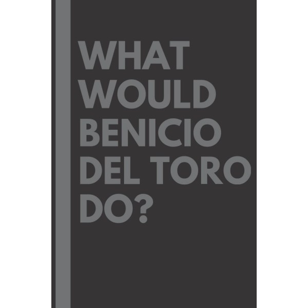 What Would Benicio Del Toro Do?: Lined Journal Notebook, perfect