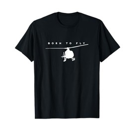 Born To Fly - Helicopter Pilot Gift T-Shirt