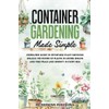 Container Gardening Made Simple: Your Stress-Free Guide to Effortless Growing,