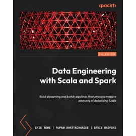 Data Engineering with Scala and Spark: Build streaming and batch pipelines that process massive amounts of data using Scala