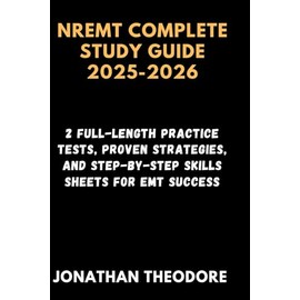 NREMT COMPLETE STUDY GUIDE 2025-2026: 2 Full-Length Practice Tests, Proven Strategies, and Step-by-Step Skills Sheets for EMT Success