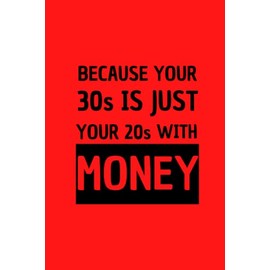 BECAUSE YOUR 30s IS JUST YOUR 20s WİTH MONEY Quote Notebook: positive inspirational quote, Birthday and Christmas Gift 6"x 9" 120 pages Red color